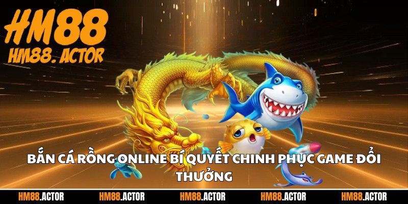 🐟 Bắn Cá Rồng Online - Bí Quyết Chinh Phục Game Đổi Thưởng