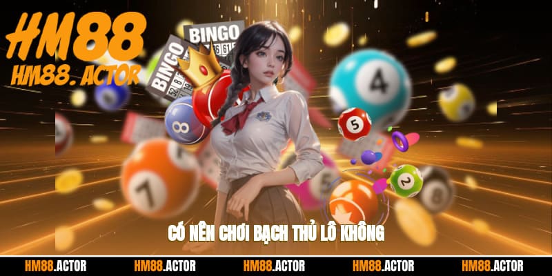  Có nên chơi bạch thủ lô không?