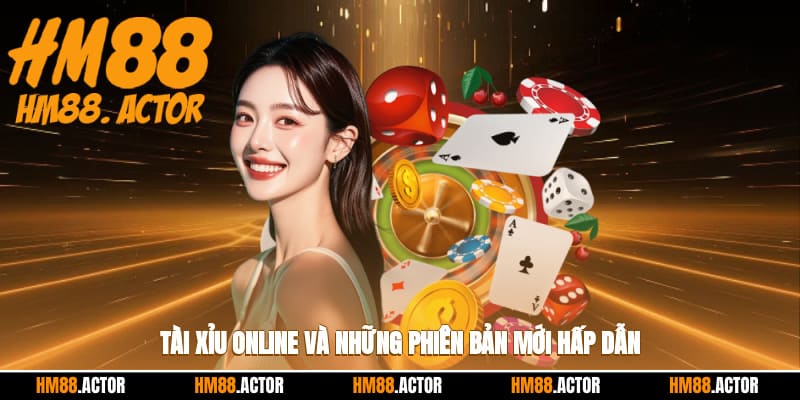  Tài xỉu online và những phiên bản mới hấp dẫn 