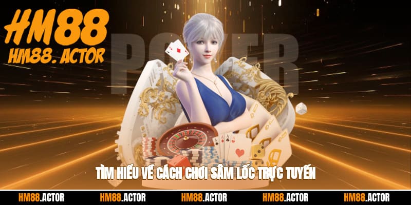  Tìm hiểu về cách chơi sâm lốc trực tuyến